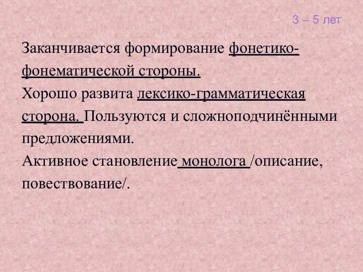 3 – 5 лет Заканчивается формирование фонетико- фонематической стороны. Хорошо