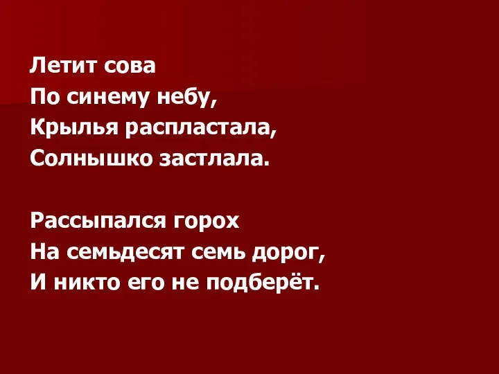 Летит сова По синему небу, Крылья распластала, Солнышко застлала. Рассыпался