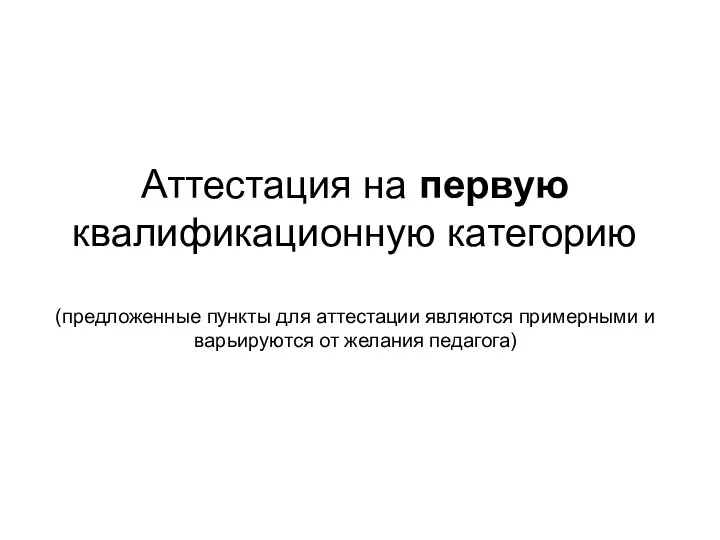 Аттестация на первую квалификационную категорию (предложенные пункты для аттестации являются примерными и варьируются от желания педагога)