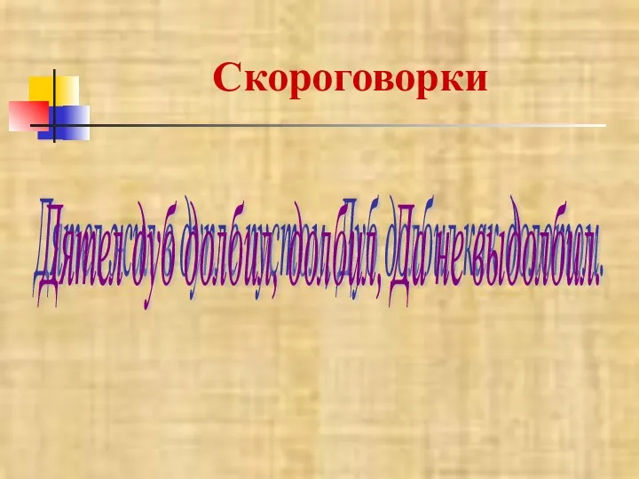 Скороговорки Дятел жил в дупле пустом, Дуб долбил как долотом.