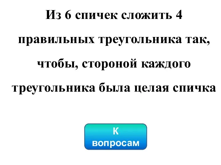 К вопросам Из 6 спичек сложить 4 правильных треугольника так,