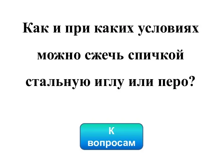 К вопросам Как и при каких условиях можно сжечь спичкой стальную иглу или перо?