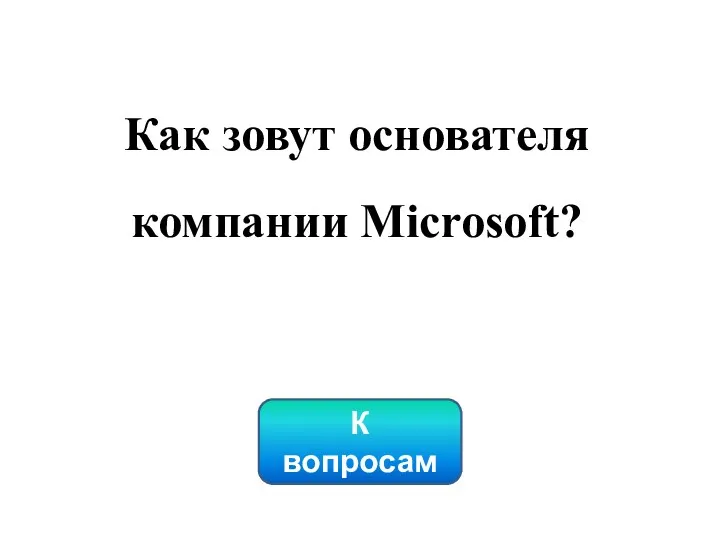 К вопросам Как зовут основателя компании Microsoft?