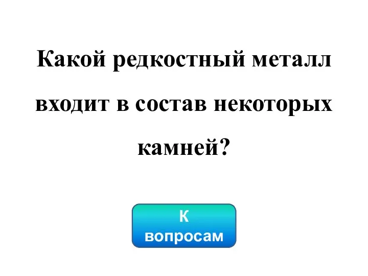 Какой редкостный металл входит в состав некоторых камней? К вопросам