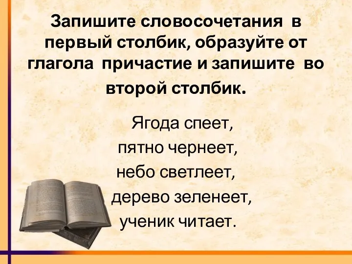 Запишите словосочетания в первый столбик, образуйте от глагола причастие и