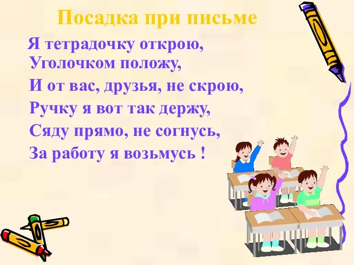 Посадка при письме Я тетрадочку открою, Уголочком положу, И от