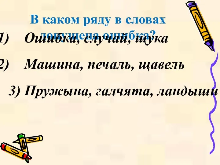 В каком ряду в словах допущена ошибка? Ошибка, случай, щука Машина, печаль, щавель