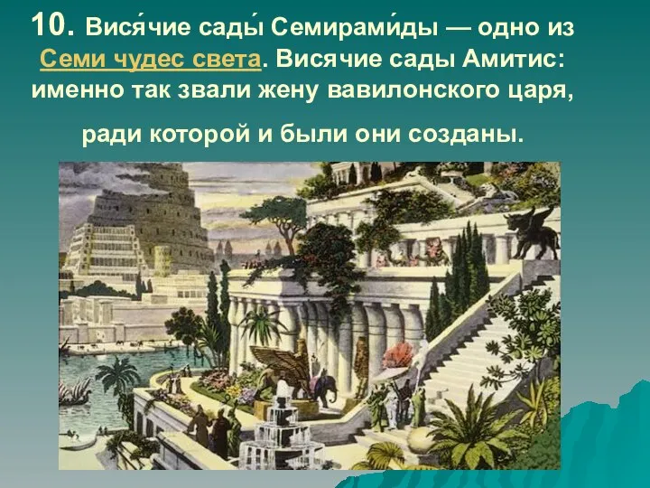 10. Вися́чие сады́ Семирами́ды — одно из Семи чудес света.