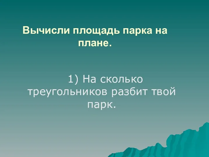 Вычисли площадь парка на плане. 1) На сколько треугольников разбит твой парк.