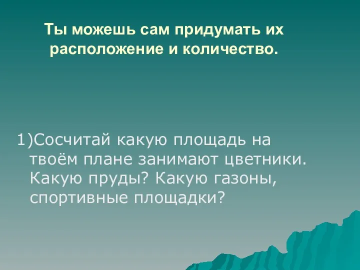 Ты можешь сам придумать их расположение и количество. 1)Сосчитай какую