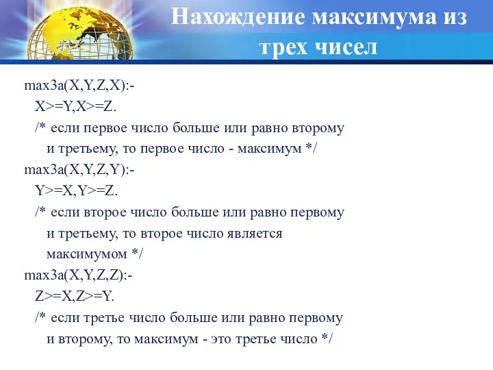 Нахождение максимума из трех чисел max3a(X,Y,Z,X):- X>=Y,X>=Z. /* если первое