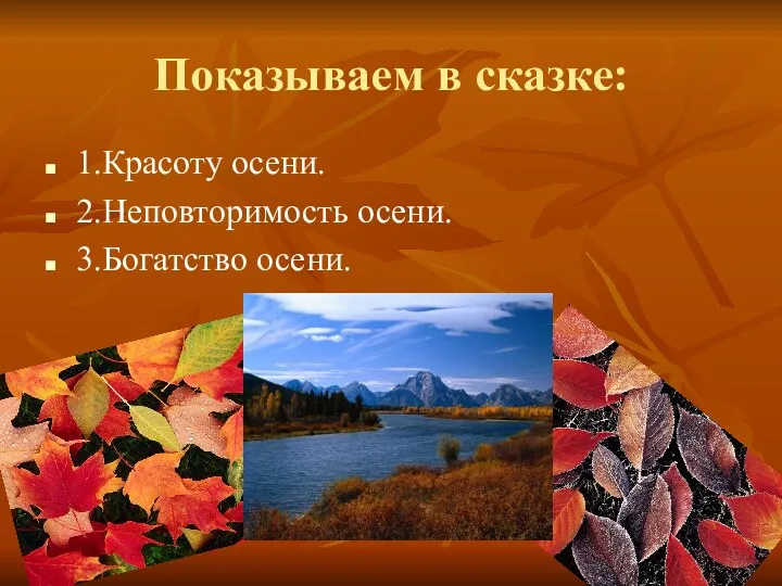 Показываем в сказке: 1.Красоту осени. 2.Неповторимость осени. 3.Богатство осени.