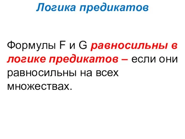 Логика предикатов Формулы F и G равносильны в логике предикатов