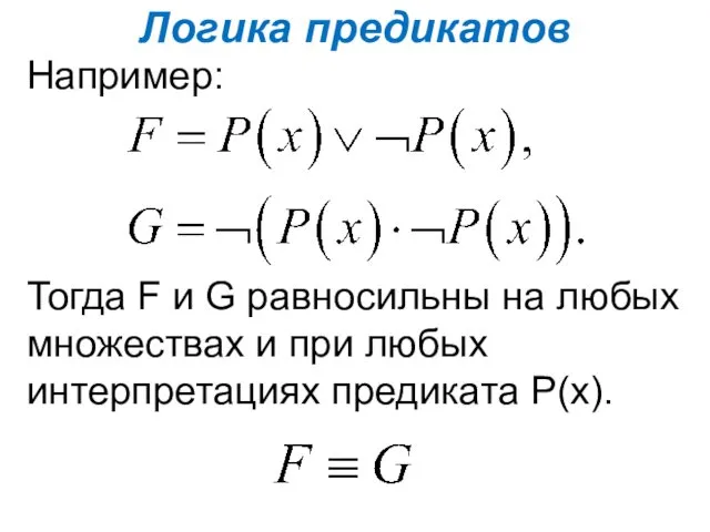 Логика предикатов Например: Тогда F и G равносильны на любых