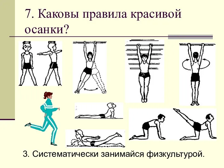 7. Каковы правила красивой осанки? 3. Систематически занимайся физкультурой.