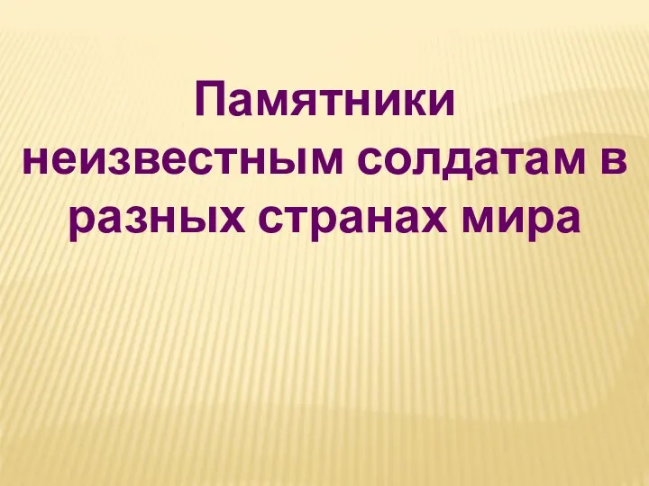 Презентация Памятники неизвестным солдатам в разных городах мира