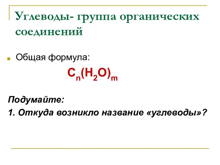 Углеводы- группа органических соединений Общая формула: Сn(Н2О)m Подумайте: 1. Откуда возникло название «углеводы»?
