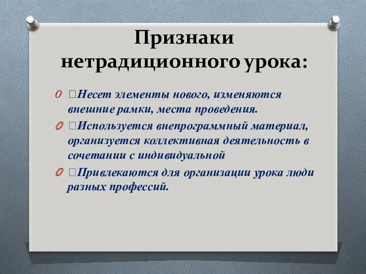 Признаки нетрадиционного урока: Несет элементы нового, изменяются внешние рамки, места