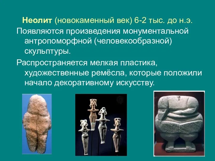 Неолит (новокаменный век) 6-2 тыс. до н.э. Появляются произведения монументальной