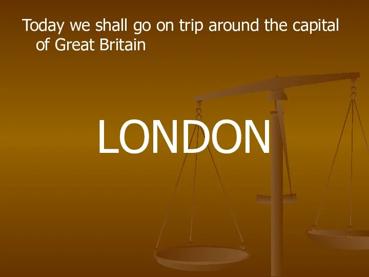 Today we shall go on trip around the capital of Great Britain LONDON