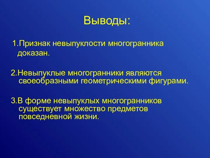 Выводы: 1.Признак невыпуклости многогранника доказан. 2.Невыпуклые многогранники являются своеобразными геометрическими фигурами. 3.В форме