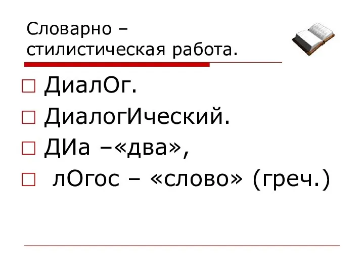 Словарно – стилистическая работа. ДиалОг. ДиалогИческий. ДИа –«два», лОгос – «слово» (греч.)