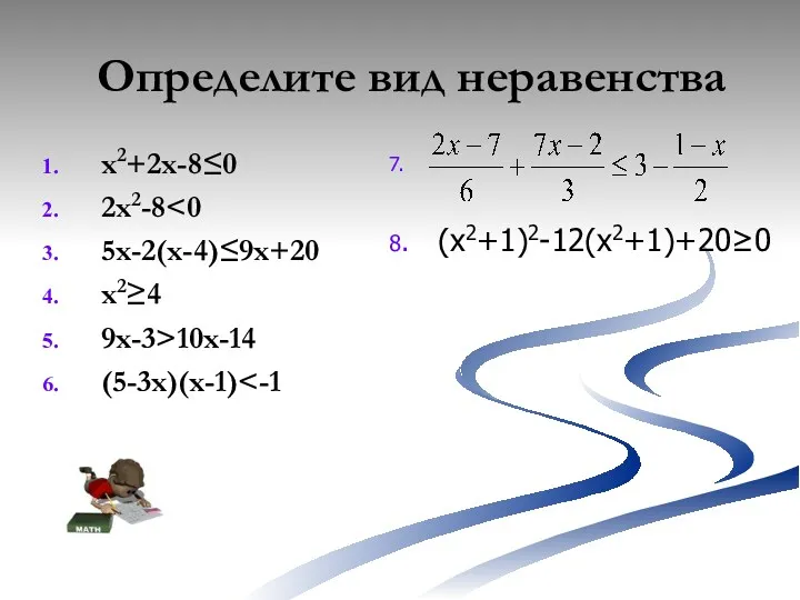 Определите вид неравенства x2+2x-8≤0 2x2-8 5x-2(x-4)≤9x+20 x2≥4 9x-3>10x-14 (5-3х)(х-1) 7. 8. (х2+1)2-12(х2+1)+20≥0