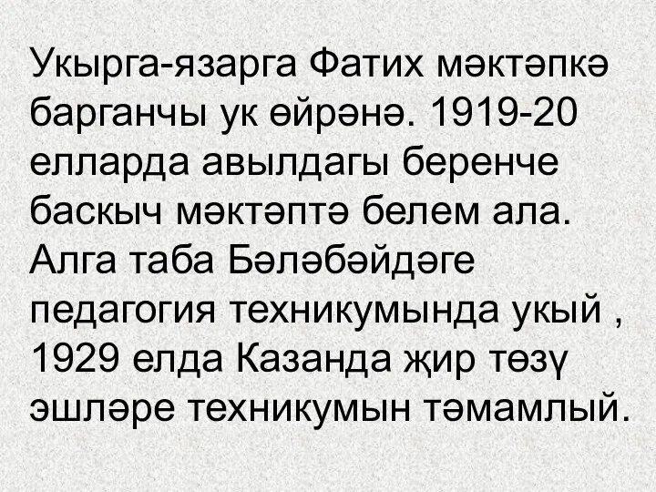 Укырга-язарга Фатих мәктәпкә барганчы ук өйрәнә. 1919-20 елларда авылдагы беренче