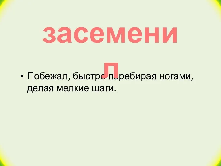 Побежал, быстро перебирая ногами, делая мелкие шаги. засеменил