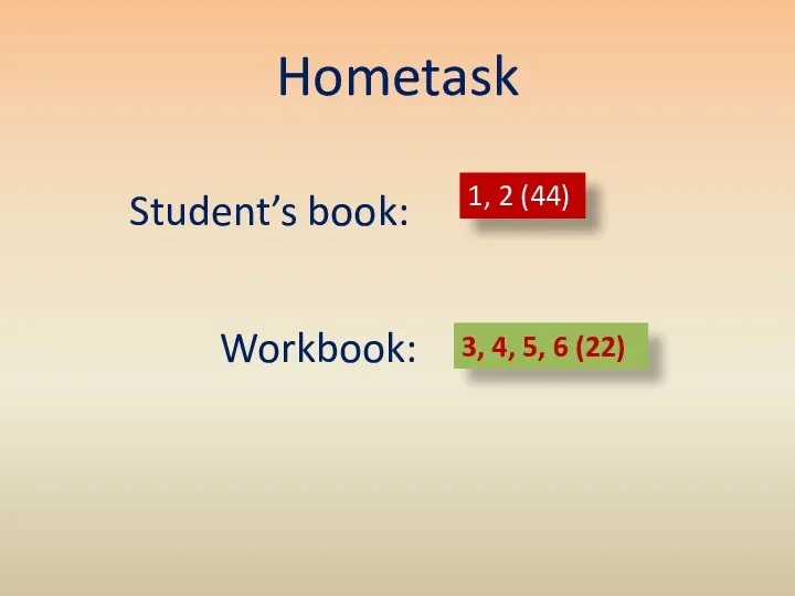 Hometask Student’s book: Workbook: 1, 2 (44) 3, 4, 5, 6 (22)