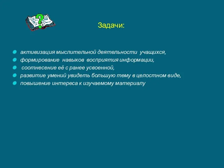 Задачи: активизация мыслительной деятельности учащихся, формирование навыков восприятия информации, соотнесение