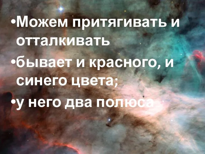 Можем притягивать и отталкивать бывает и красного, и синего цвета; у него два полюса