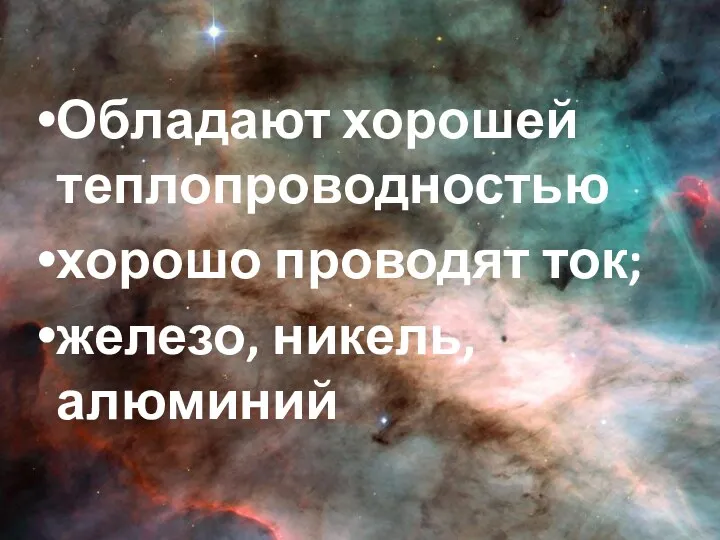 Обладают хорошей теплопроводностью хорошо проводят ток; железо, никель, алюминий