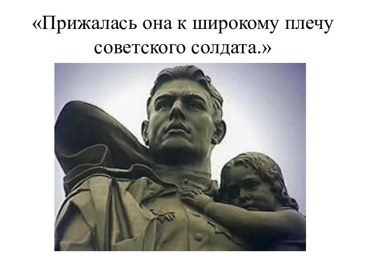 «Прижалась она к широкому плечу советского солдата.»