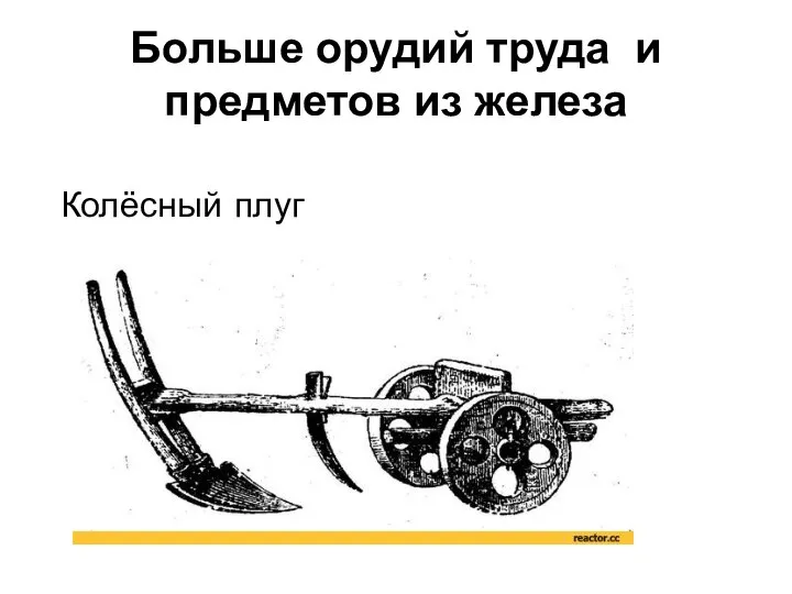 Больше орудий труда и предметов из железа Колёсный плуг