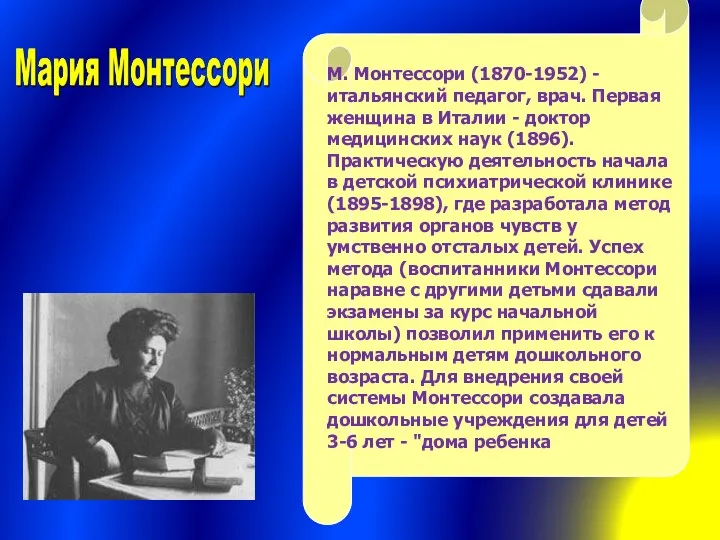 М. Монтессори (1870-1952) - итальянский педагог, врач. Первая женщина в