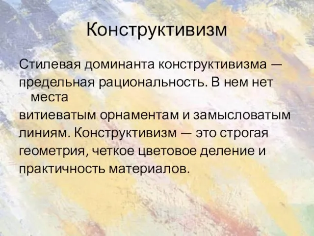 Конструктивизм Стилевая доминанта конструктивизма — предельная рациональность. В нем нет места витиеватым орнаментам