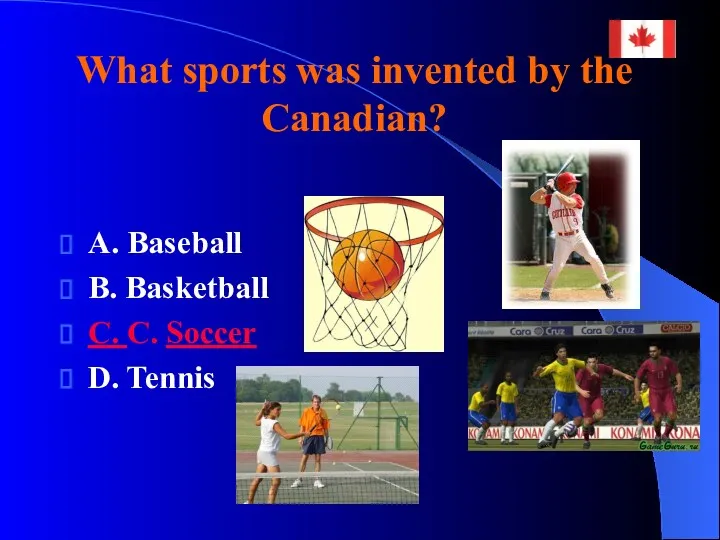 What sports was invented by the Canadian? A. Baseball B. Basketball C. C. Soccer D. Tennis