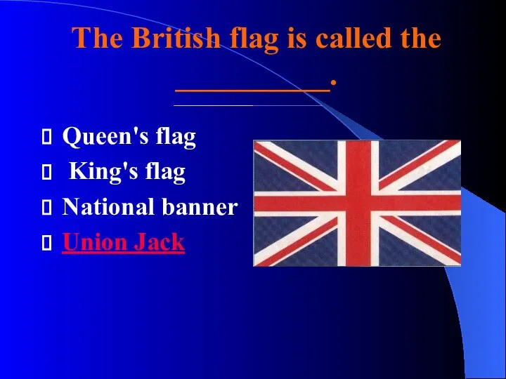 The British flag is called the __________. Queen's flag King's flag National banner Union Jack