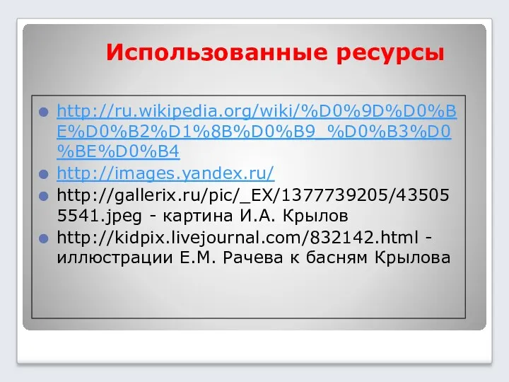 Использованные ресурсы http://ru.wikipedia.org/wiki/%D0%9D%D0%BE%D0%B2%D1%8B%D0%B9_%D0%B3%D0%BE%D0%B4 http://images.yandex.ru/ http://gallerix.ru/pic/_EX/1377739205/435055541.jpeg - картина И.А. Крылов http://kidpix.livejournal.com/832142.html - иллюстрации Е.М.