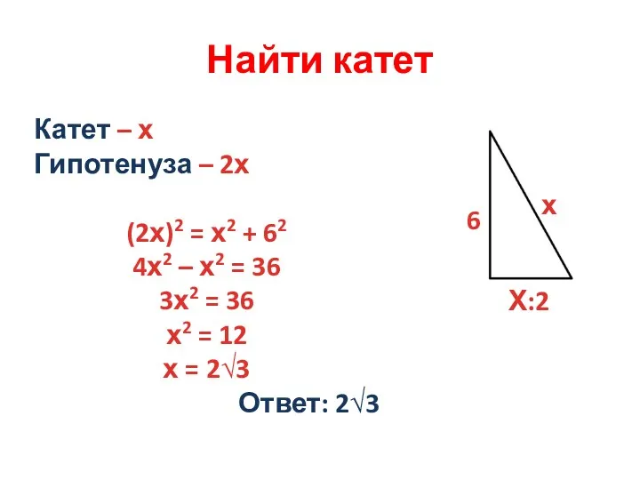 Найти катет 6 Х:2 х Катет – х Гипотенуза – 2х (2х)2 =