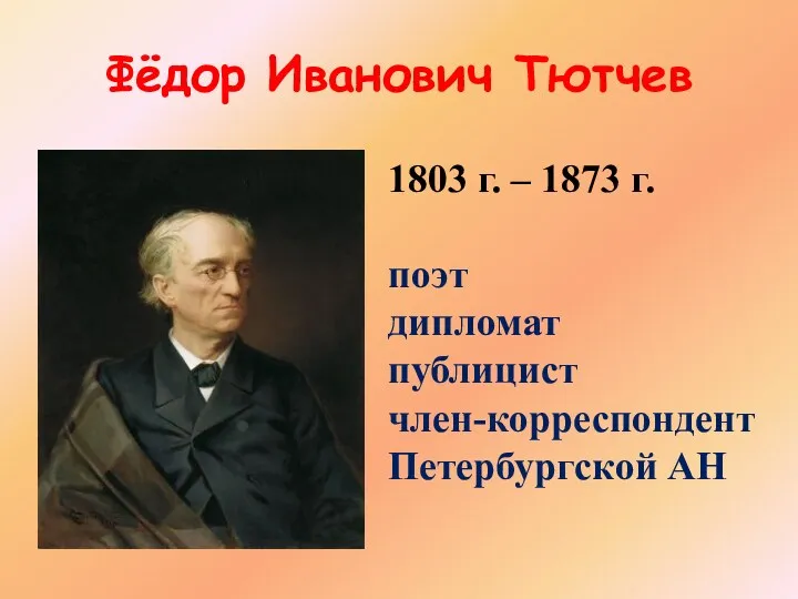 Фёдор Иванович Тютчев 1803 г. – 1873 г. поэт дипломат публицист член-корреспондент Петербургской АН