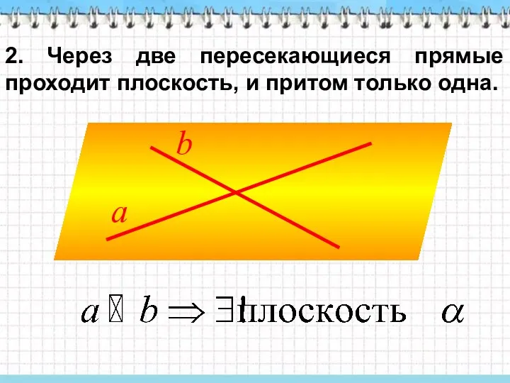 2. Через две пересекающиеся прямые проходит плоскость, и притом только одна.