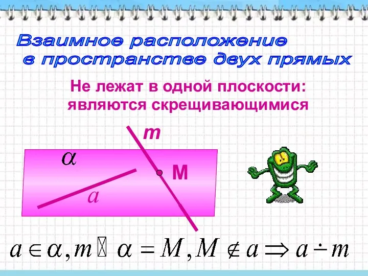 Взаимное расположение в пространстве двух прямых Не лежат в одной плоскости: являются скрещивающимися m