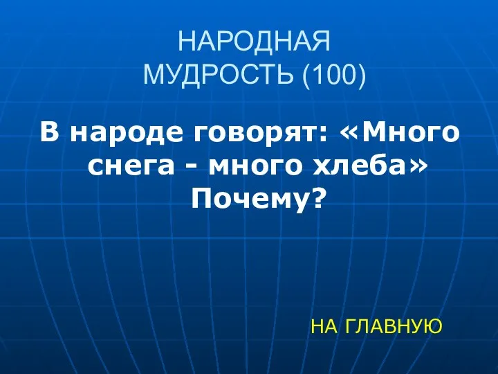 НАРОДНАЯ МУДРОСТЬ (100) В народе говорят: «Много снега - много хлеба» Почему? НА ГЛАВНУЮ