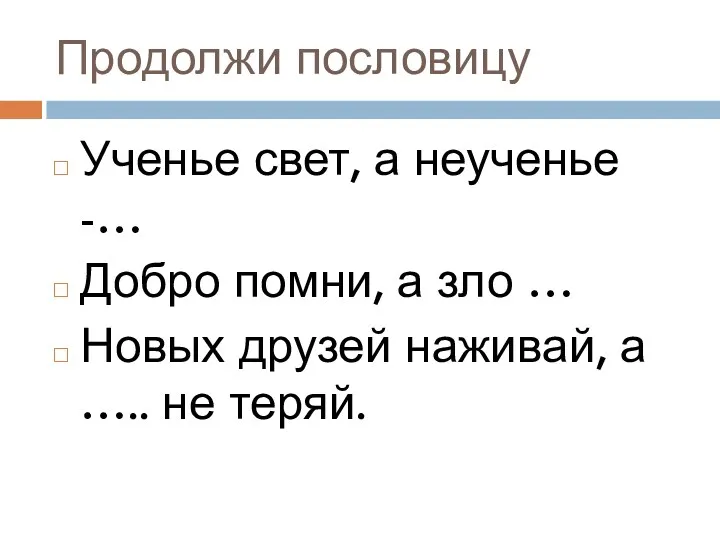 Продолжи пословицу Ученье свет, а неученье -… Добро помни, а