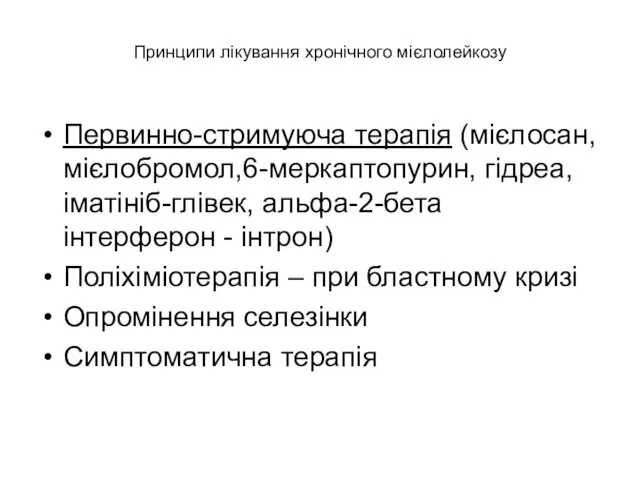 Принципи лікування хронічного мієлолейкозу Первинно-стримуюча терапія (мієлосан,мієлобромол,6-меркаптопурин, гідреа, іматініб-глівек, альфа-2-бета інтерферон - інтрон)