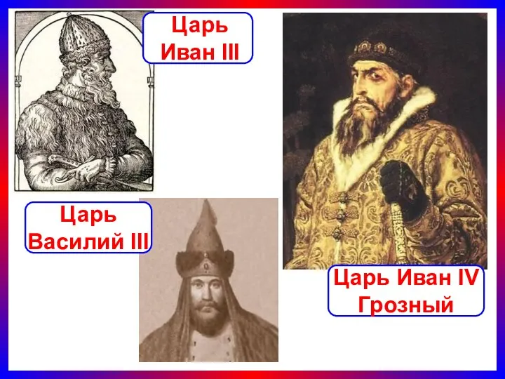 Царь Иван III Царь Василий III Царь Иван IV Грозный