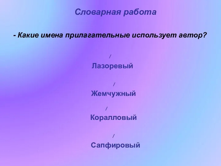 Словарная работа - Какие имена прилагательные использует автор? / Лазоревый / Жемчужный / Коралловый / Сапфировый