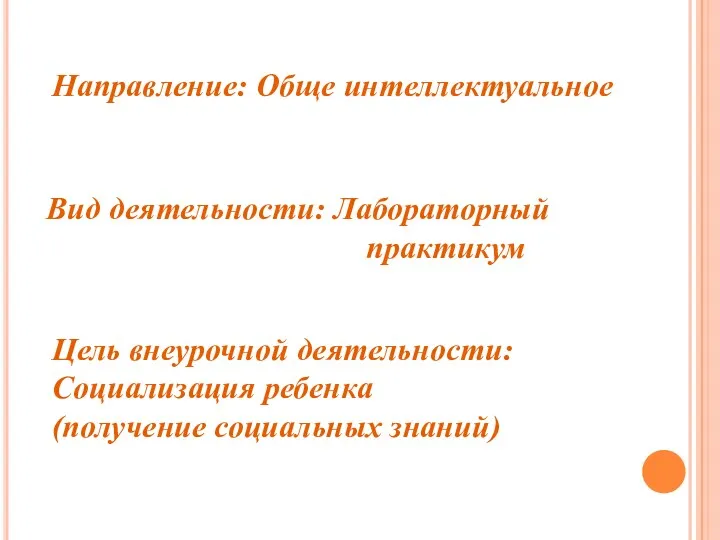 Направление: Обще интеллектуальное Вид деятельности: Лабораторный практикум Цель внеурочной деятельности: Социализация ребенка (получение социальных знаний)